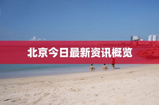 北京今日最新资讯概览