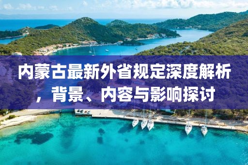 内蒙古最新外省规定深度解析，背景、内容与影响探讨