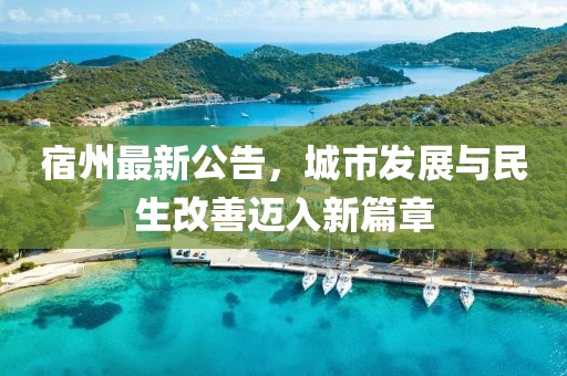 宿州最新公告，城市发展与民生改善迈入新篇章