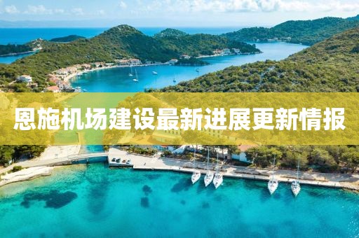 恩施机场建设最新进展更新情报