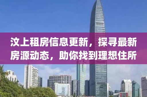 汶上租房信息更新，探寻最新房源动态，助你找到理想住所