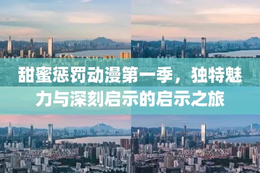 甜蜜惩罚动漫第一季，独特魅力与深刻启示的启示之旅