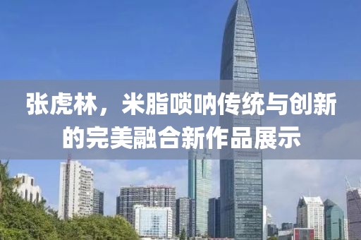 张虎林，米脂唢呐传统与创新的完美融合新作品展示
