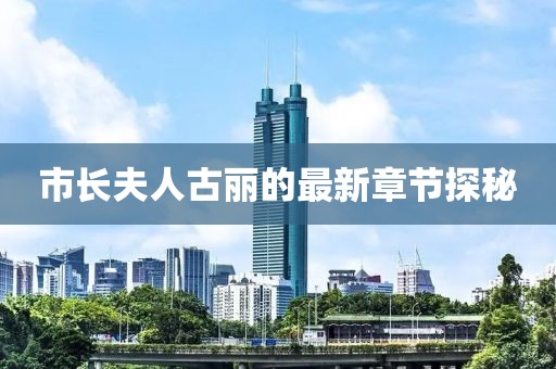 市长夫人古丽的最新章节探秘