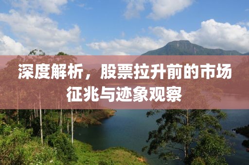 深度解析，股票拉升前的市场征兆与迹象观察
