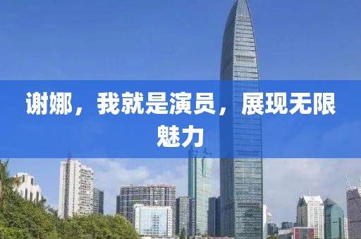 谢娜，我就是演员，展现无限魅力