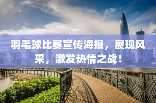 羽毛球比赛宣传海报，展现风采，激发热情之战！