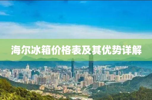 海尔冰箱价格表及其优势详解