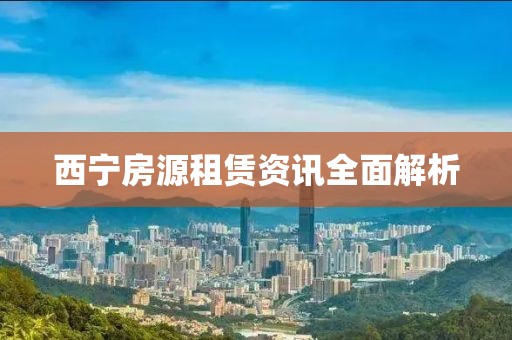 西宁房源租赁资讯全面解析
