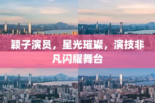颖子演员，星光璀璨，演技非凡闪耀舞台