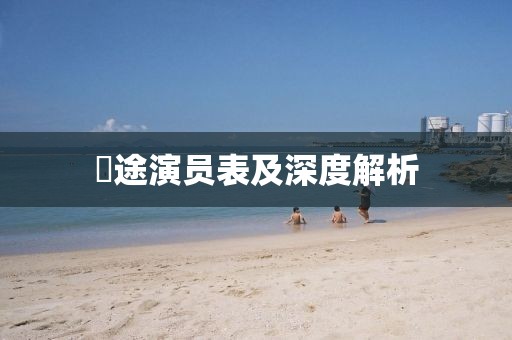 囧途演员表及深度解析