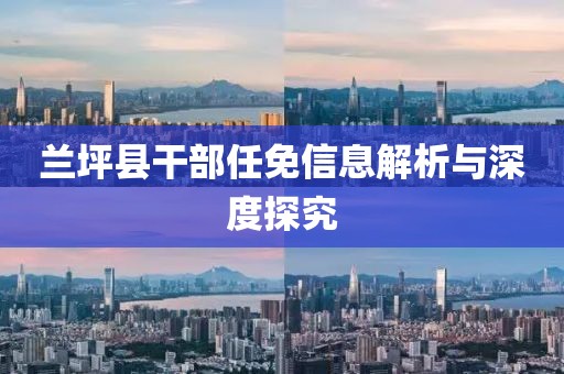 兰坪县干部任免信息解析与深度探究