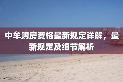 中牟购房资格最新规定详解，最新规定及细节解析