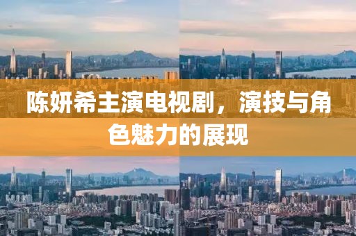 陈妍希主演电视剧，演技与角色魅力的展现