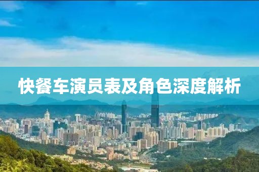 快餐车演员表及角色深度解析