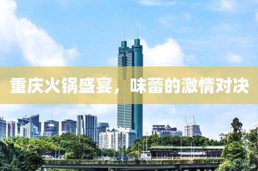 重庆火锅盛宴，味蕾的激情对决