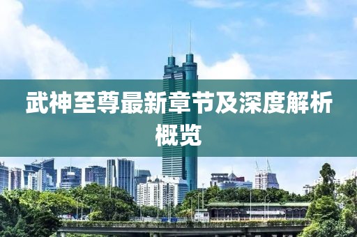武神至尊最新章节及深度解析概览