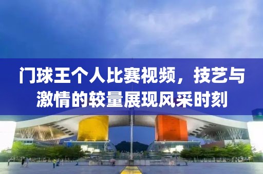 门球王个人比赛视频，技艺与激情的较量展现风采时刻