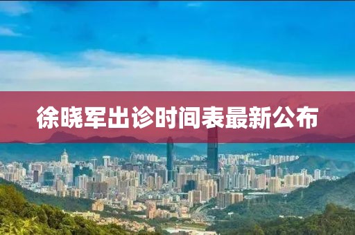 徐晓军出诊时间表最新公布