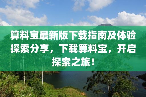算料宝最新版下载指南及体验探索分享，下载算料宝，开启探索之旅！