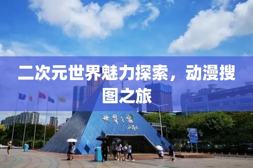 二次元世界魅力探索，动漫搜图之旅