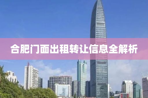合肥门面出租转让信息全解析