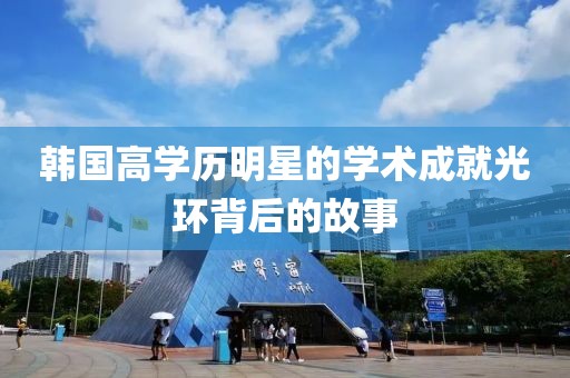 韩国高学历明星的学术成就光环背后的故事