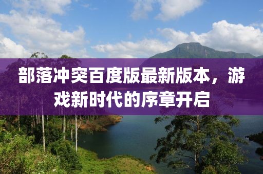 部落冲突百度版最新版本，游戏新时代的序章开启