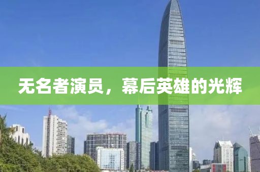 无名者演员，幕后英雄的光辉