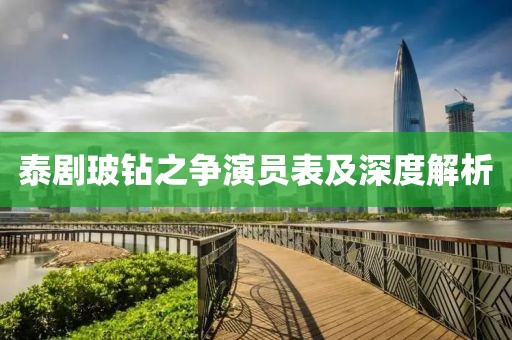 泰剧玻钻之争演员表及深度解析