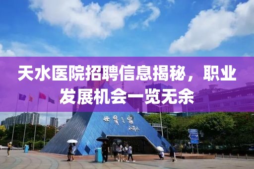天水医院招聘信息揭秘，职业发展机会一览无余