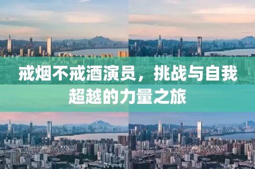 戒烟不戒酒演员，挑战与自我超越的力量之旅