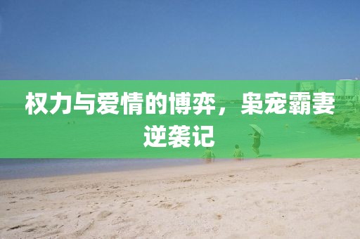 权力与爱情的博弈，枭宠霸妻逆袭记