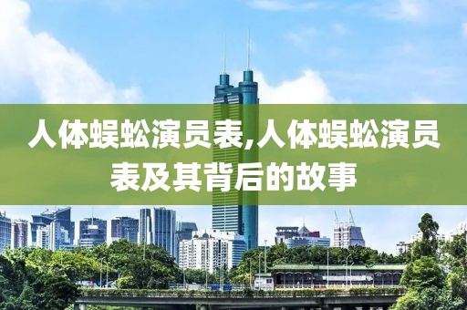 人体蜈蚣演员表,人体蜈蚣演员表及其背后的故事