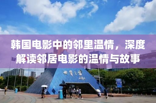 韩国电影中的邻里温情，深度解读邻居电影的温情与故事