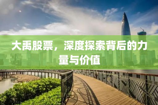 大禹股票，深度探索背后的力量与价值