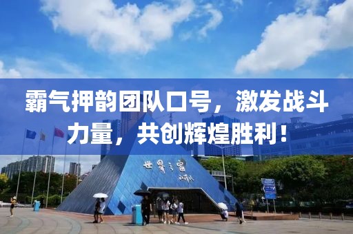 霸气押韵团队口号，激发战斗力量，共创辉煌胜利！