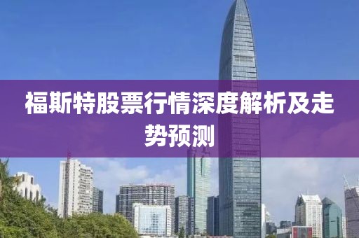 福斯特股票行情深度解析及走势预测