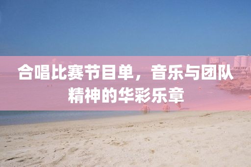 合唱比赛节目单，音乐与团队精神的华彩乐章