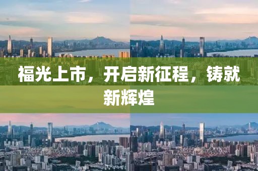 福光上市，开启新征程，铸就新辉煌