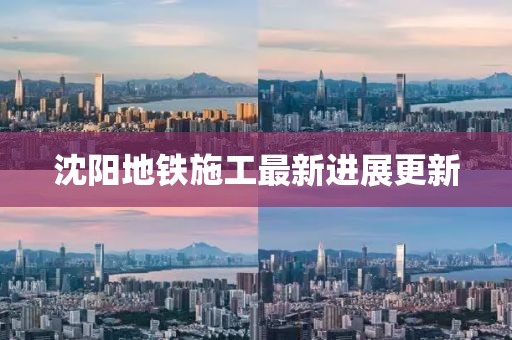 沈阳地铁施工最新进展更新
