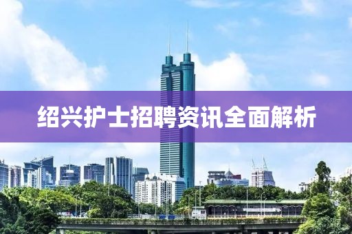 绍兴护士招聘资讯全面解析