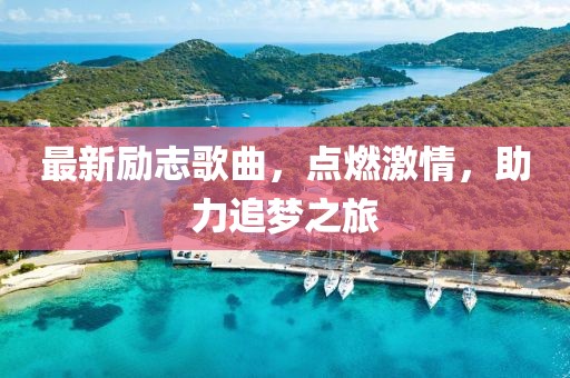 最新励志歌曲，点燃激情，助力追梦之旅