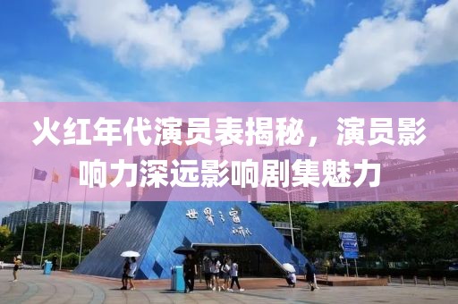 火红年代演员表揭秘，演员影响力深远影响剧集魅力