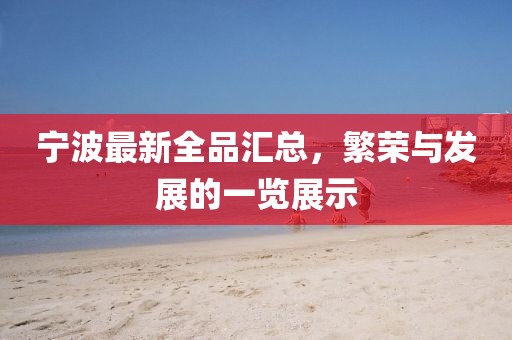宁波最新全品汇总，繁荣与发展的一览展示