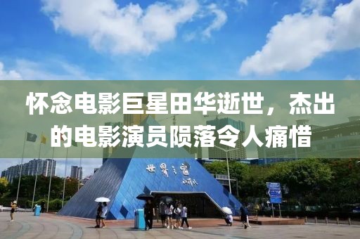 怀念电影巨星田华逝世，杰出的电影演员陨落令人痛惜