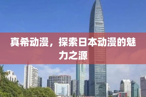 真希动漫，探索日本动漫的魅力之源