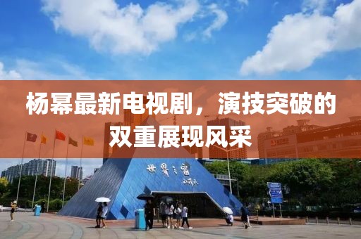 杨幂最新电视剧，演技突破的双重展现风采