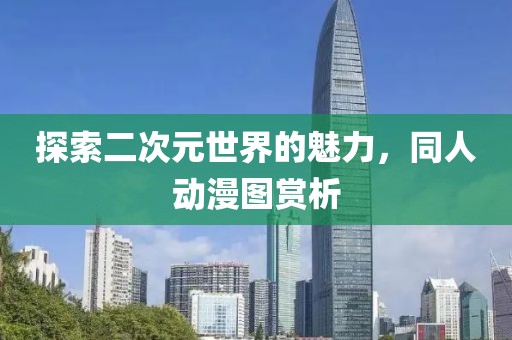 探索二次元世界的魅力，同人动漫图赏析