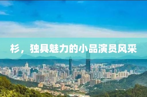 杉，独具魅力的小品演员风采